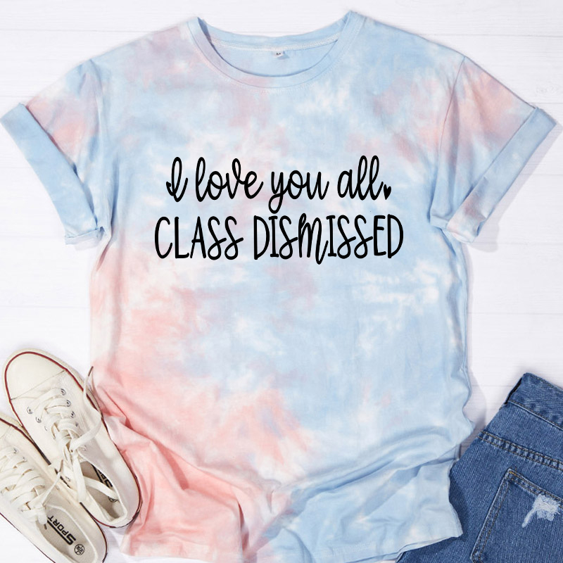 I Love You All Class Dismissed Teacher Tie-dye T-Shirt