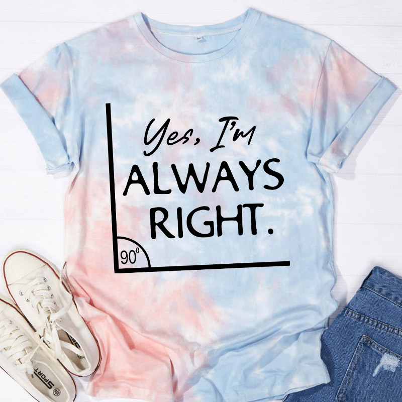 Yes I'm Always Right Teacher Tie-dye T-Shirt