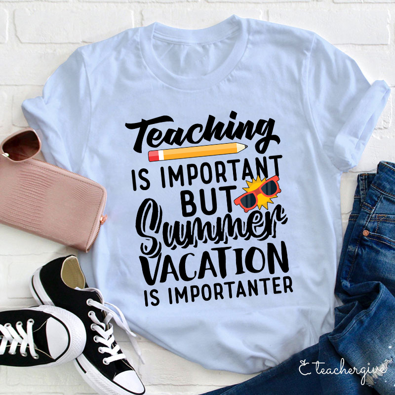 Summer Vacation Is Importanter Teacher T-Shirt