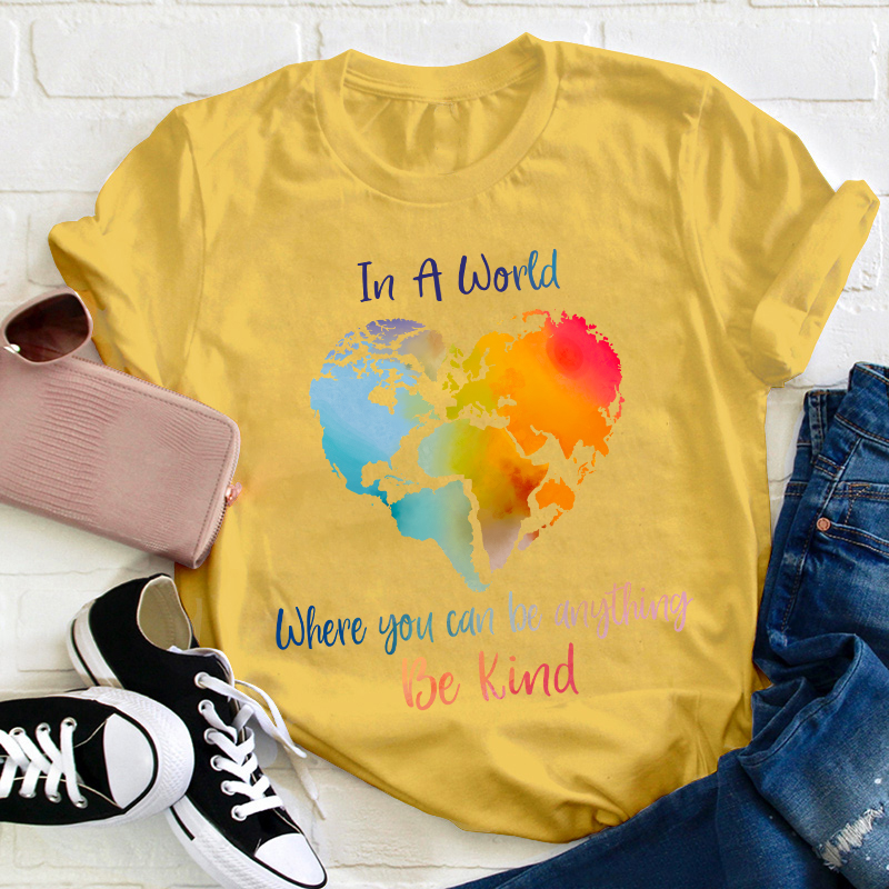 In A World Where You Can Be Anything Be Kind Teacher T-Shirt