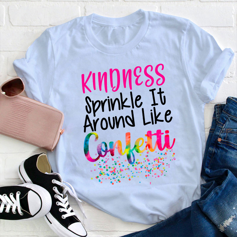 Kindness Sprinkle It Around Like Confetti Teacher T-Shirt