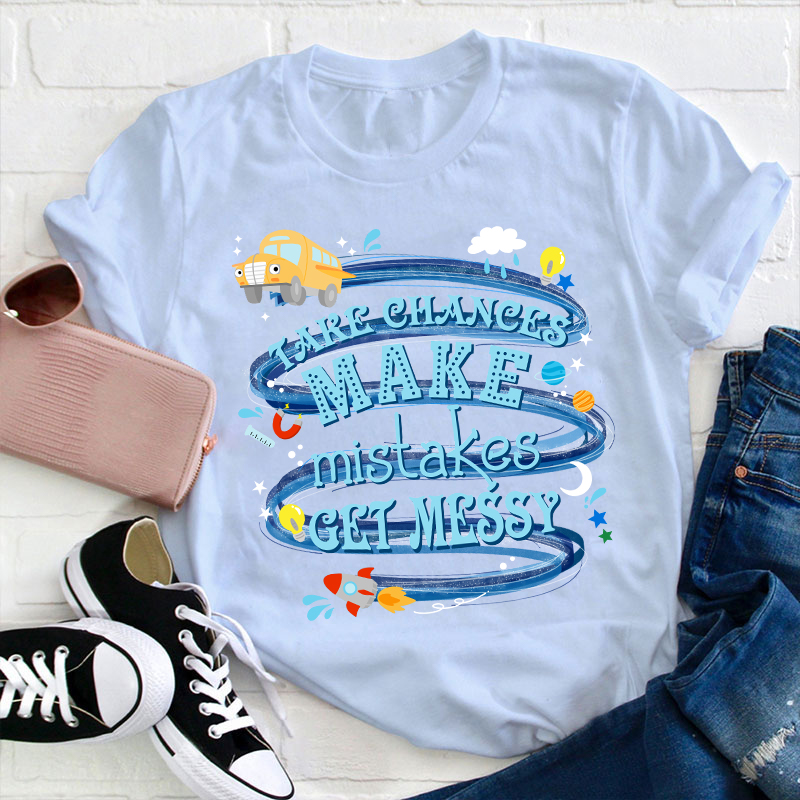 Take Chances Make Mistakes Get Messy Teacher T-Shirt