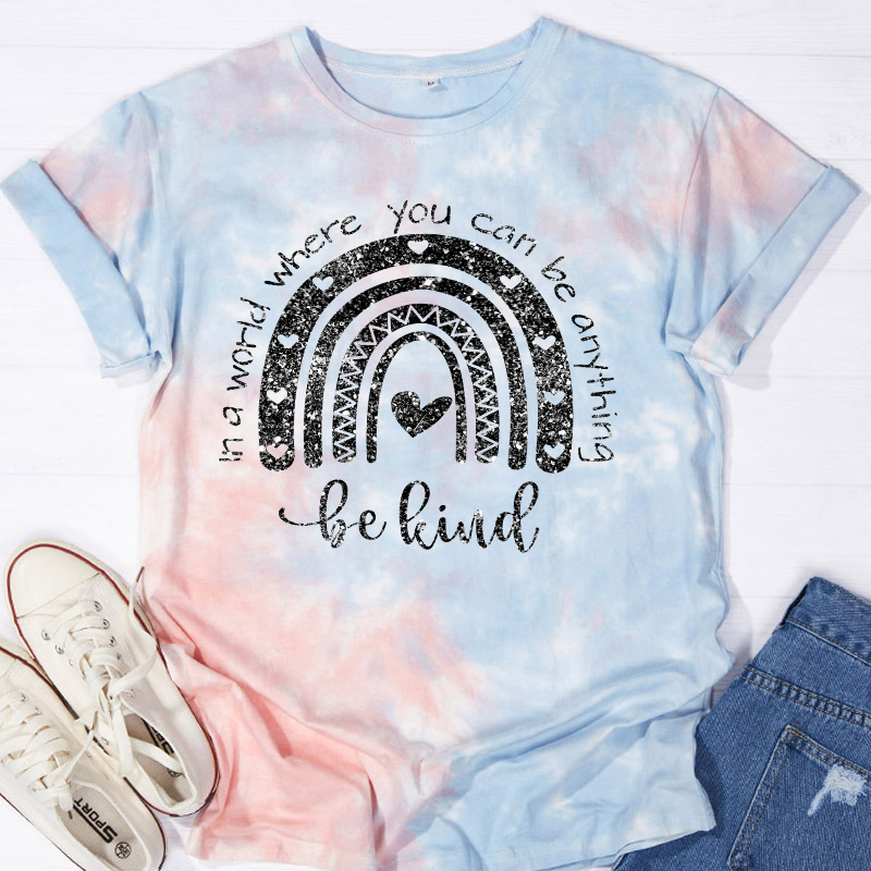 In A World Where You Can Be Anything Be Kind Teacher Tie-dye T-Shirt