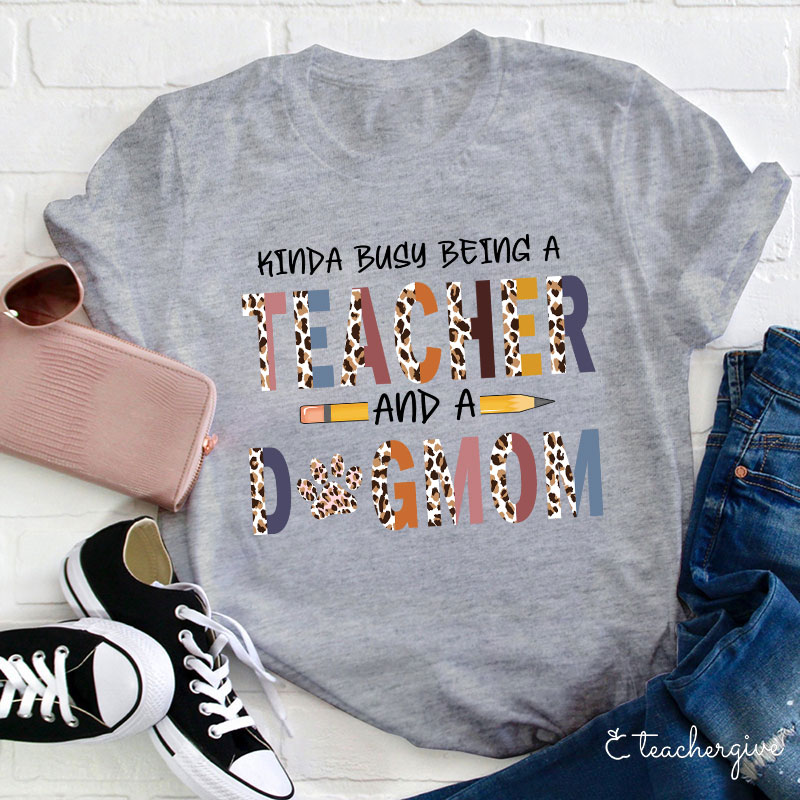 Kinda Busy Being A Teacher And A Dog Mom T-Shirt