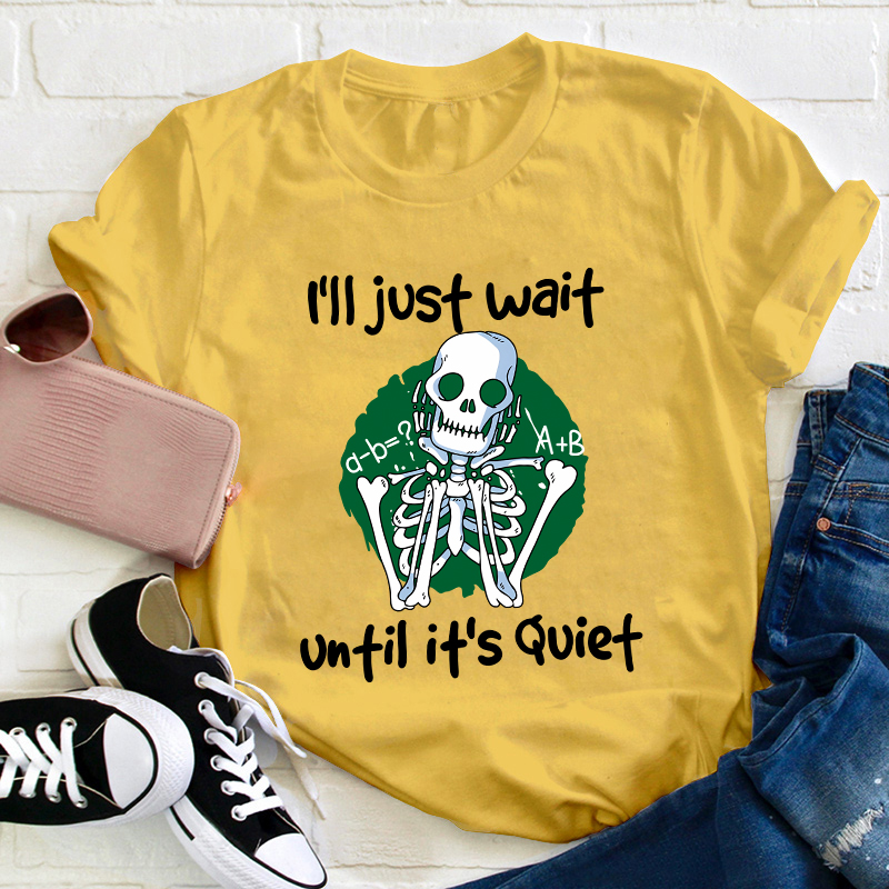 I Will Just Wait Until It's Quite Teacher T-Shirt