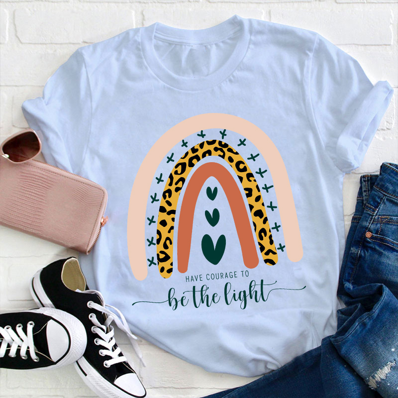 Have Courage To Be The Light Teacher T-Shirt