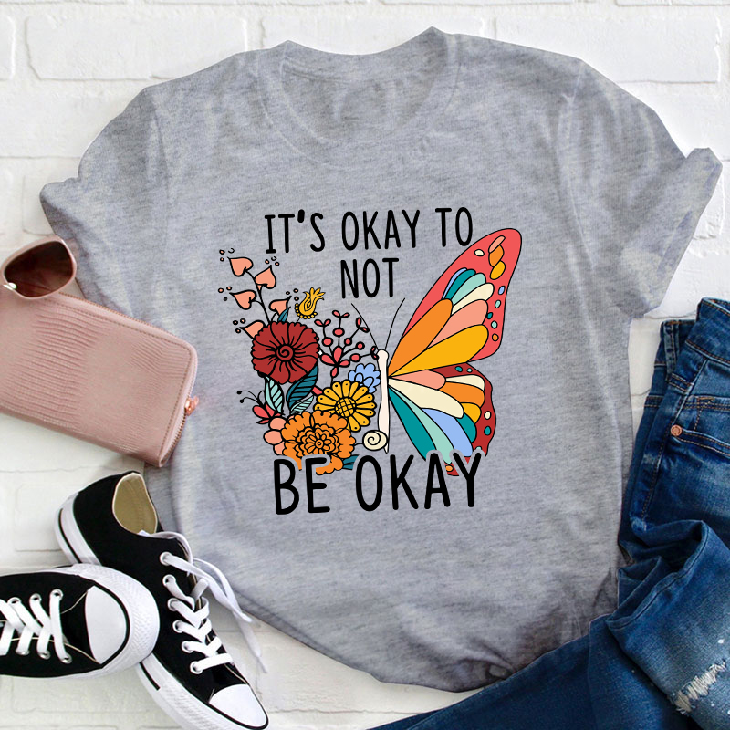 It's Ok To Not Be Okay Teacher T-Shirt