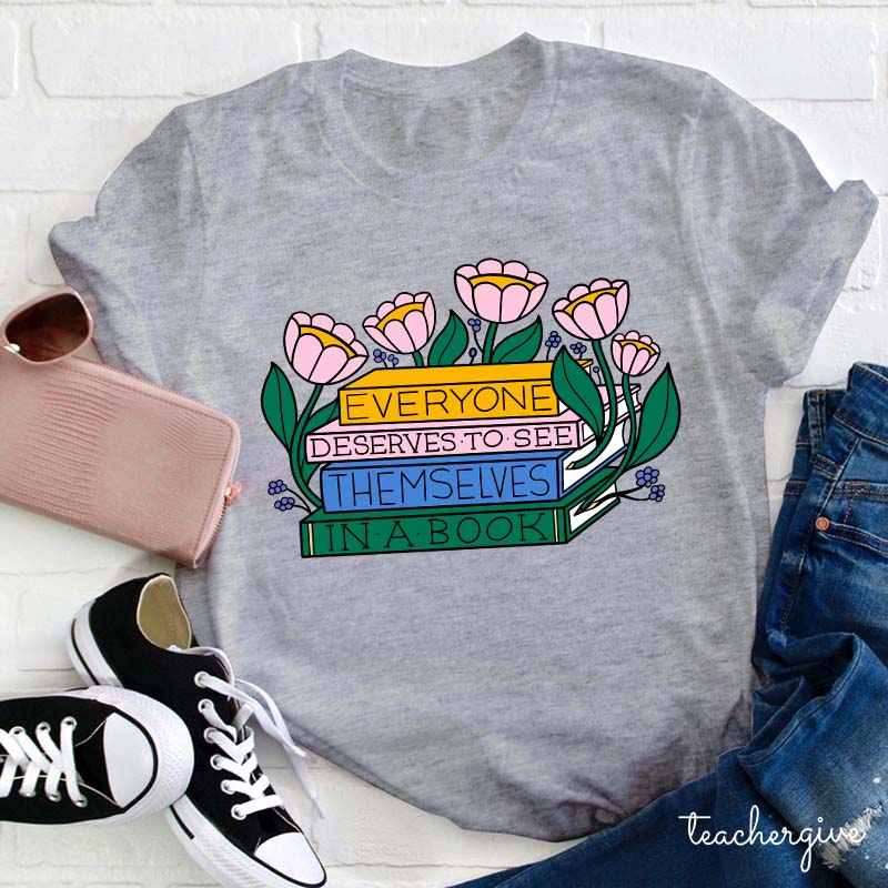 Everyone Deserves To See Themselves In A Book Teacher T-Shirt