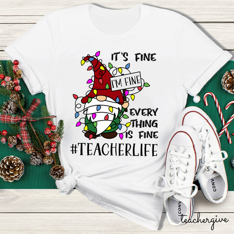 It's Fine I'm Fine  Everything Is Fine Even In A Choas Teacher T-Shirt