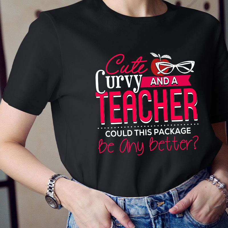 Cute Curvy And Teacher Could This Package Be Any Better Teacher T-Shirt