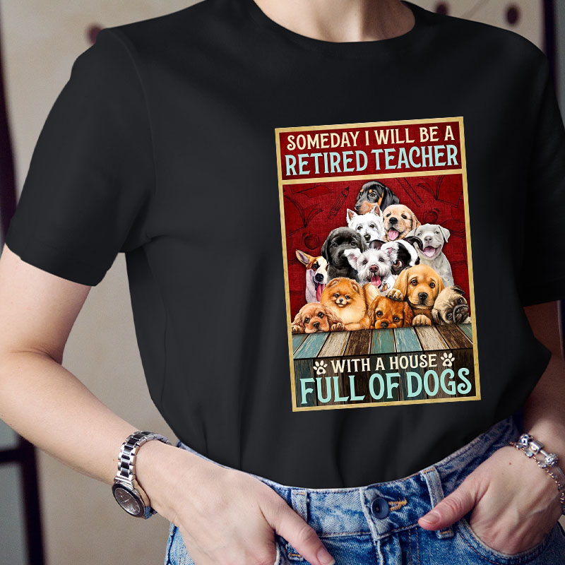 I Will Be A Retired Teacher With A House Full Of Dogs T-Shirt
