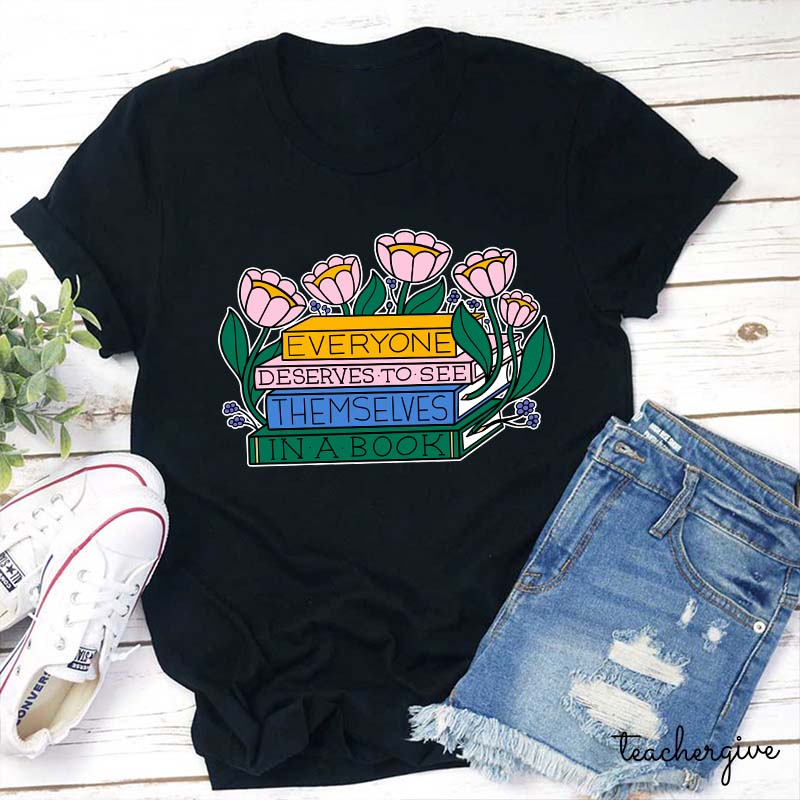 Everyone Deserves To See Themselves In A Book Teacher T-Shirt