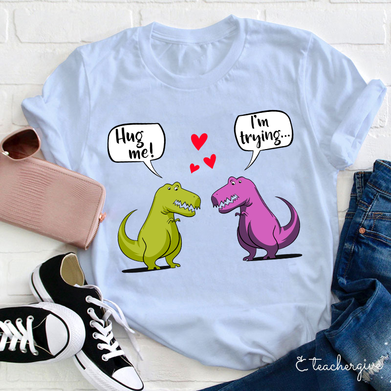 Hug Me I'm Trying Teacher T-Shirt