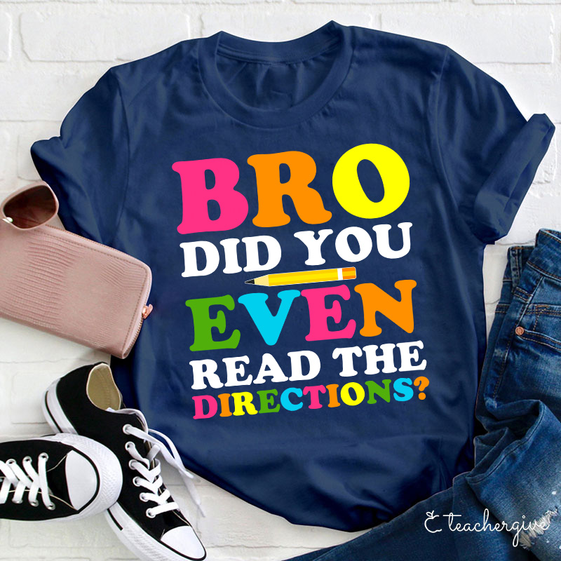 Bro Did You Even Read The Directions Teacher T-Shirt