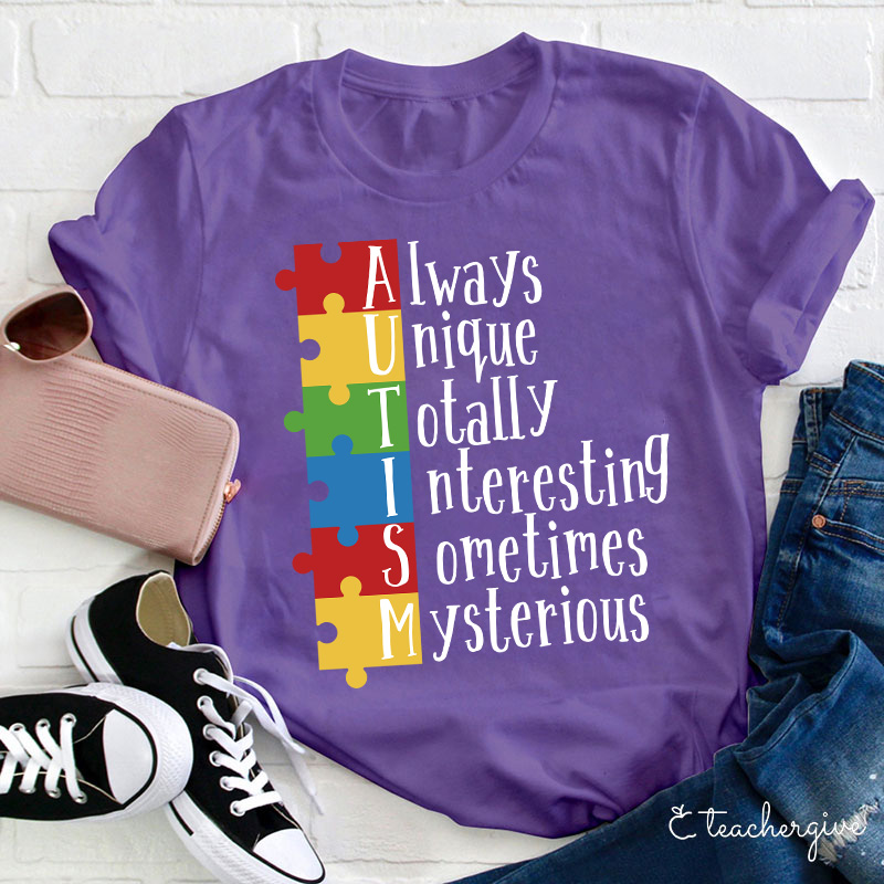 Autism Always Unique Totally Interesting Sometimes Mysterious Teacher T-Shirt