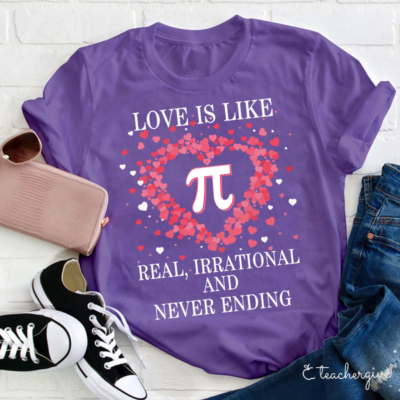 Love Is Like π Real Irrational And Never Ending Teacher T-Shirt