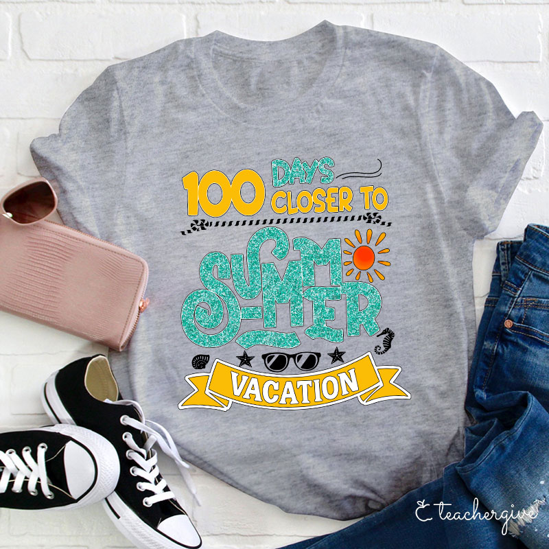 100 Days Closer To Summer Vacation Teacher T-Shirt