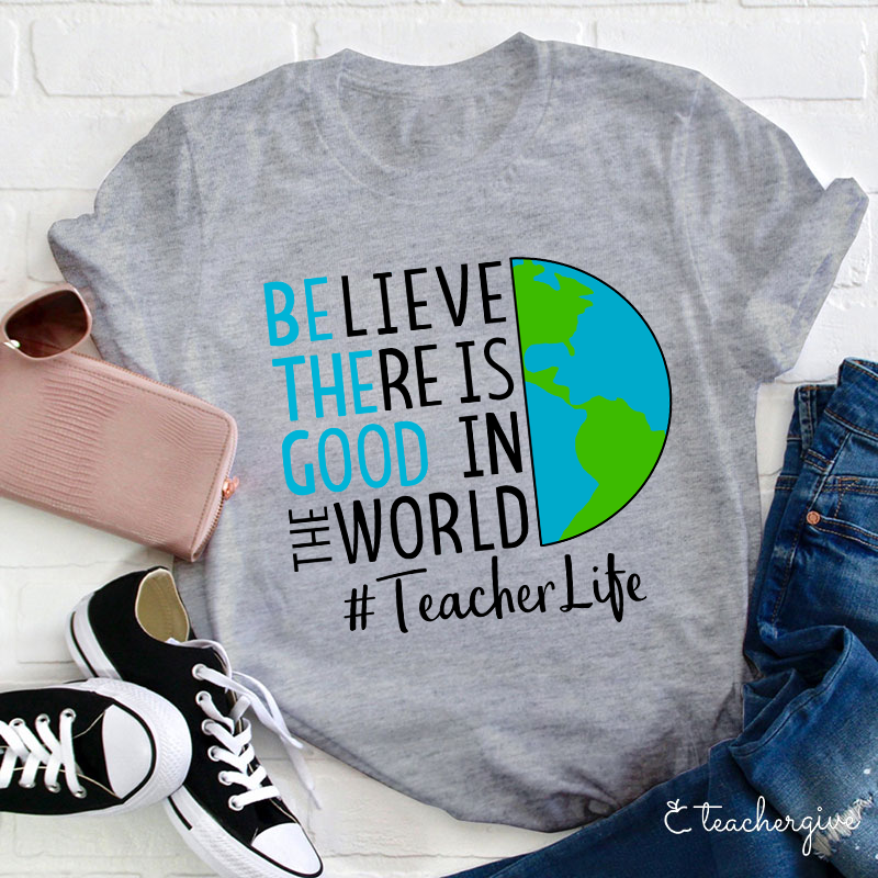 Believe There Is Good In The World Teacher T-Shirt
