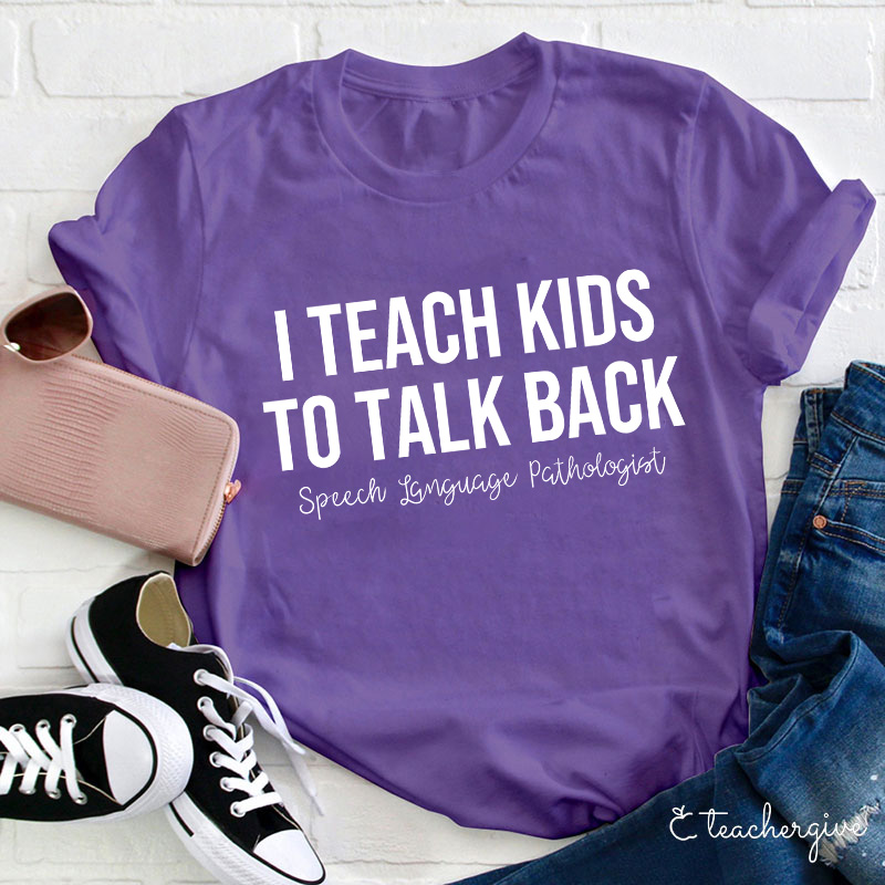 I Teach Kids To Talk Back Speech Language Pathologist Teacher T-Shirt