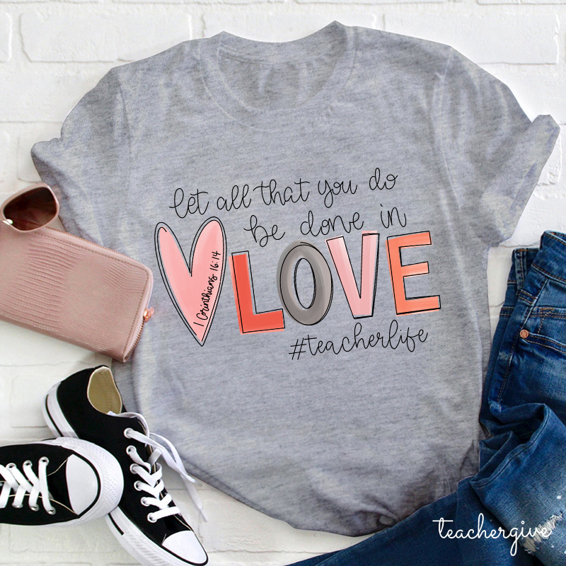 Let All That You Do Be Done In Love Teacher T-Shirt