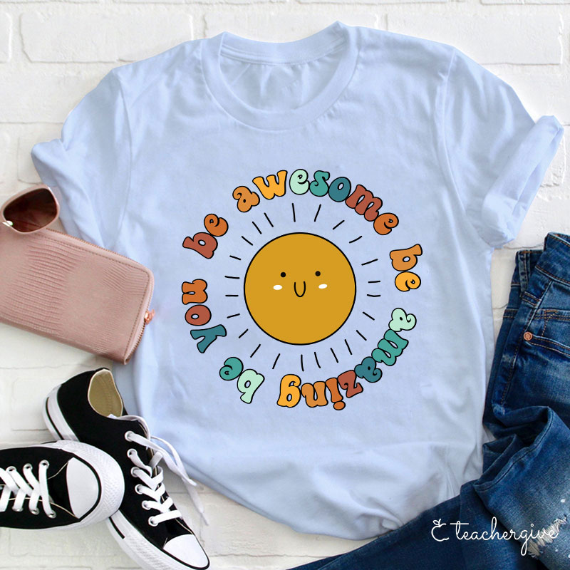 Be Awesome Be Amazing Be You Teacher T-Shirt