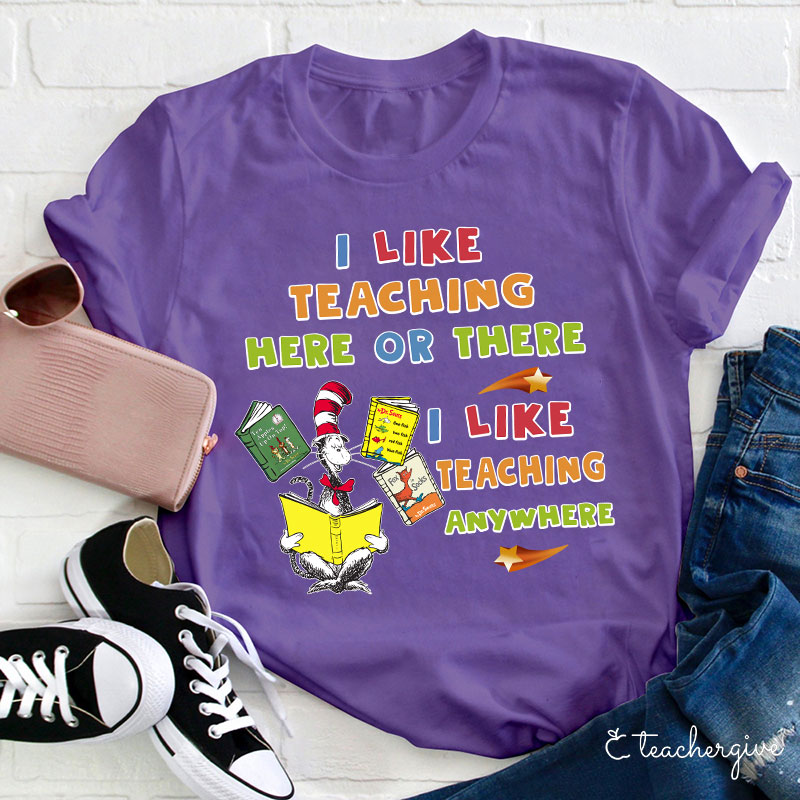 I Like Teaching Here Of There I Like Teaching Anywhere Teacher T-Shirt