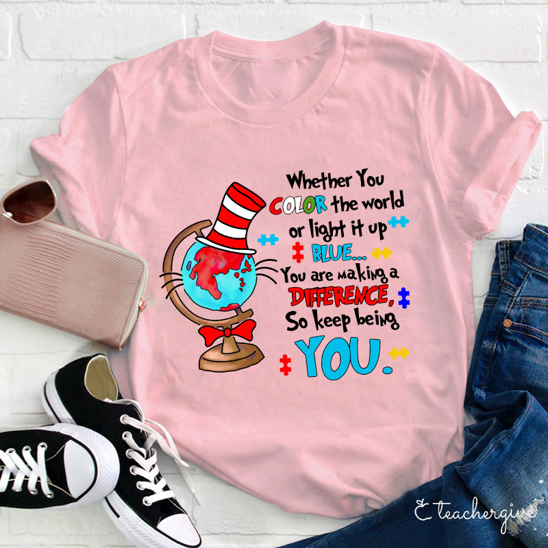 Whether You Color The World Or Light It Up You Are Making A Difference Teacher T-Shirt