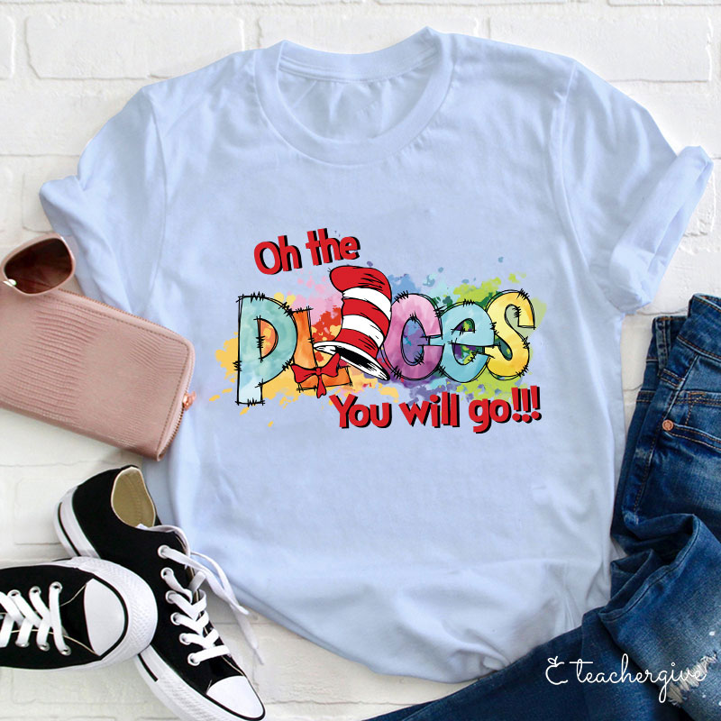 Oh The Places You Will Go Teacher T-Shirt