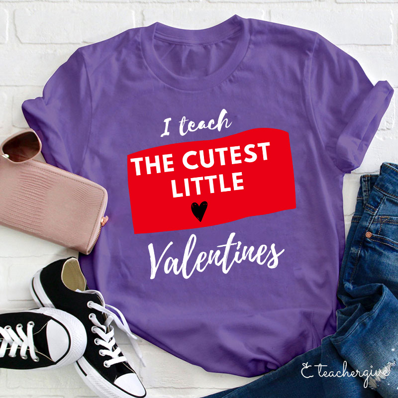I Teach The Cutest Little Valentines Teacher T-Shirt