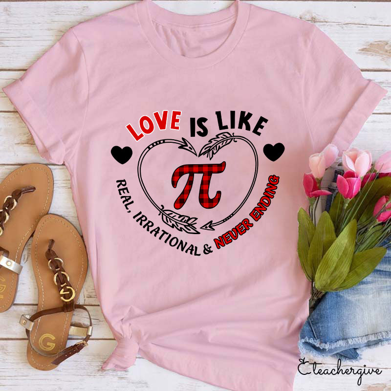 Love Is Like Pi Real Irrational Never Ending Teacher T-Shirt