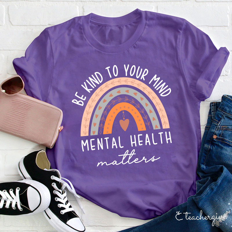 Be Kind To Your Mind Mental Health Matters Teacher T-Shirt