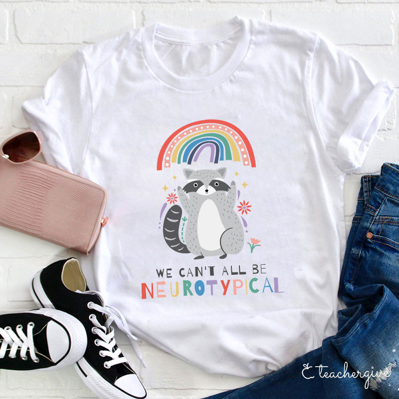 We Can't All Be Neurotypical Teacher T-Shirt
