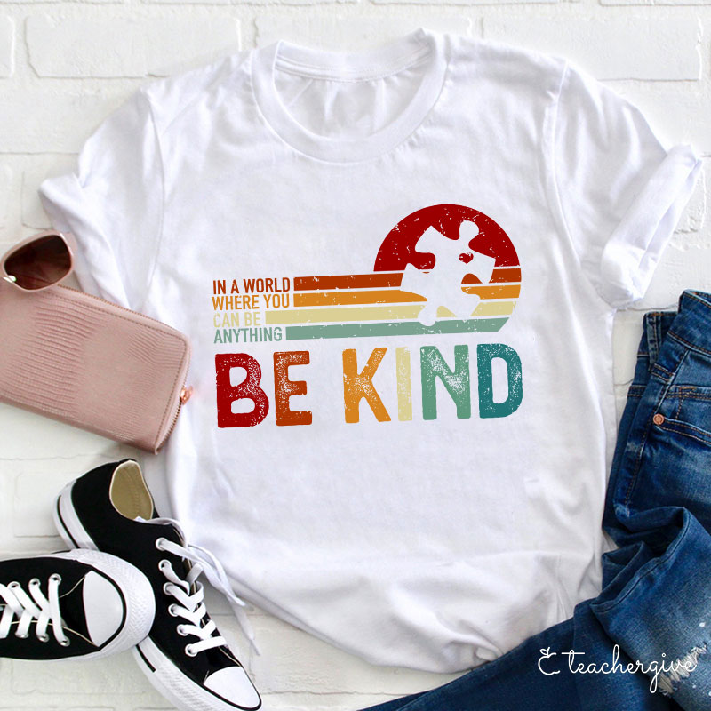 In A World Where You Can Be Anything Be Kind Teacher T-Shirt
