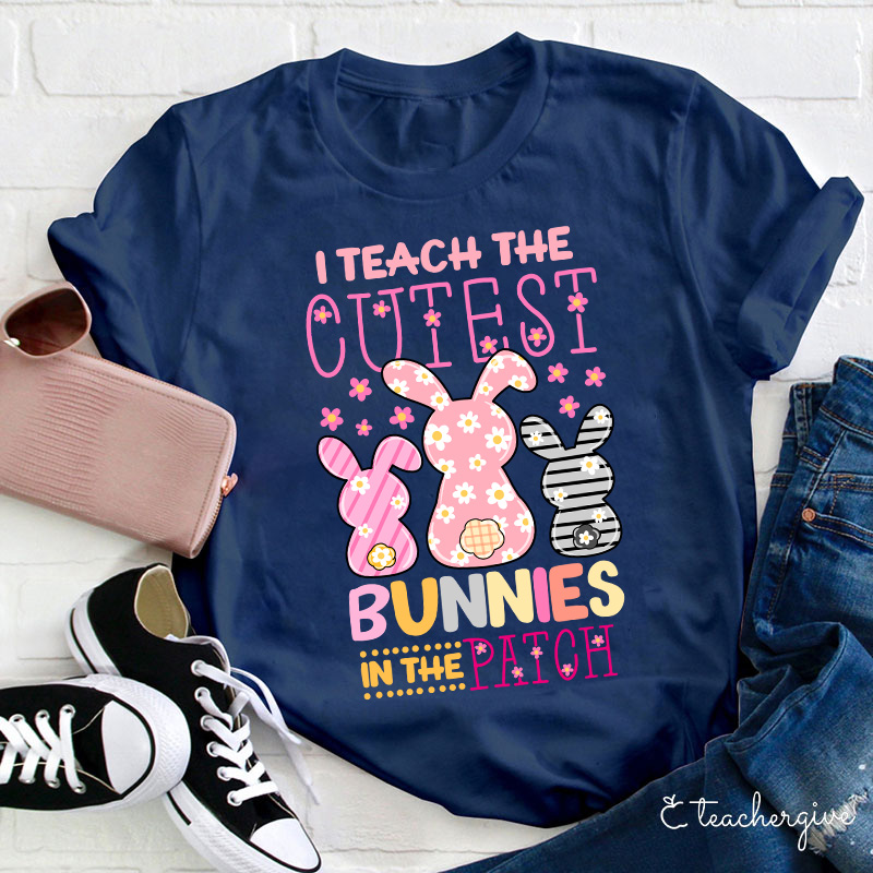 I Teach The Cutest Bunnies In The Patch Easter Teacher T-Shirt