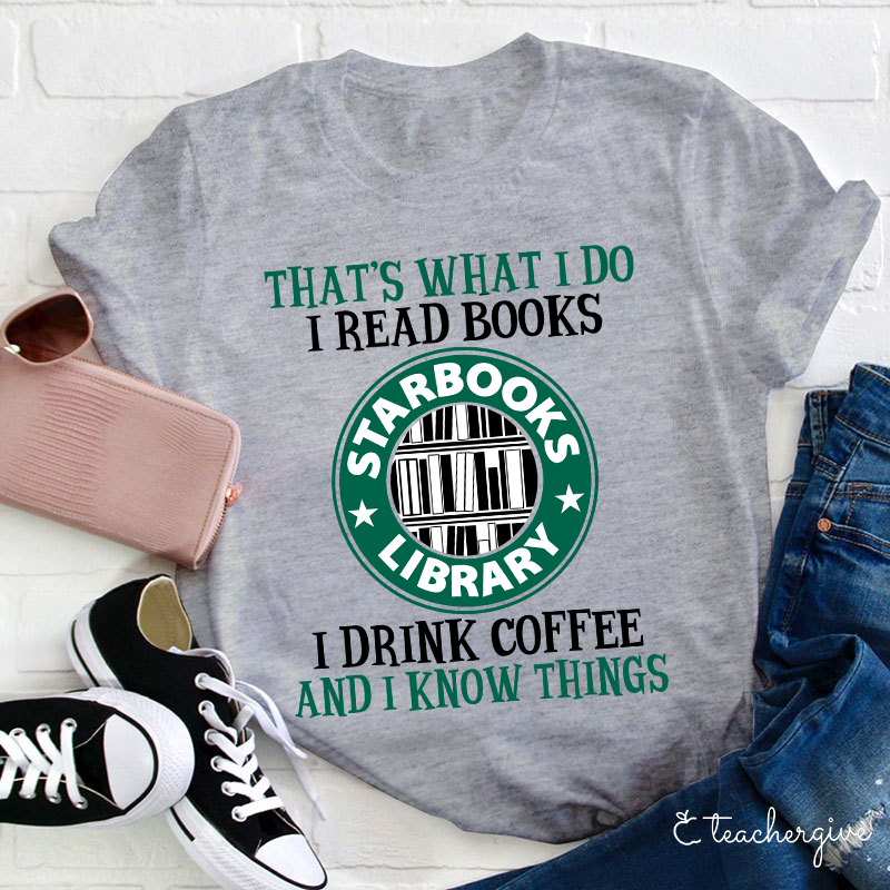 I Read Books I Drink Coffee And I Know Things Teacher T-Shirt