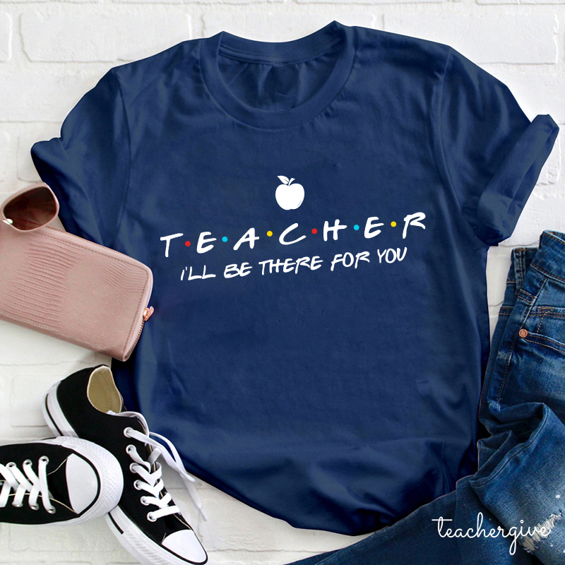 Teacher I'll Be There For You Apple T-Shirt