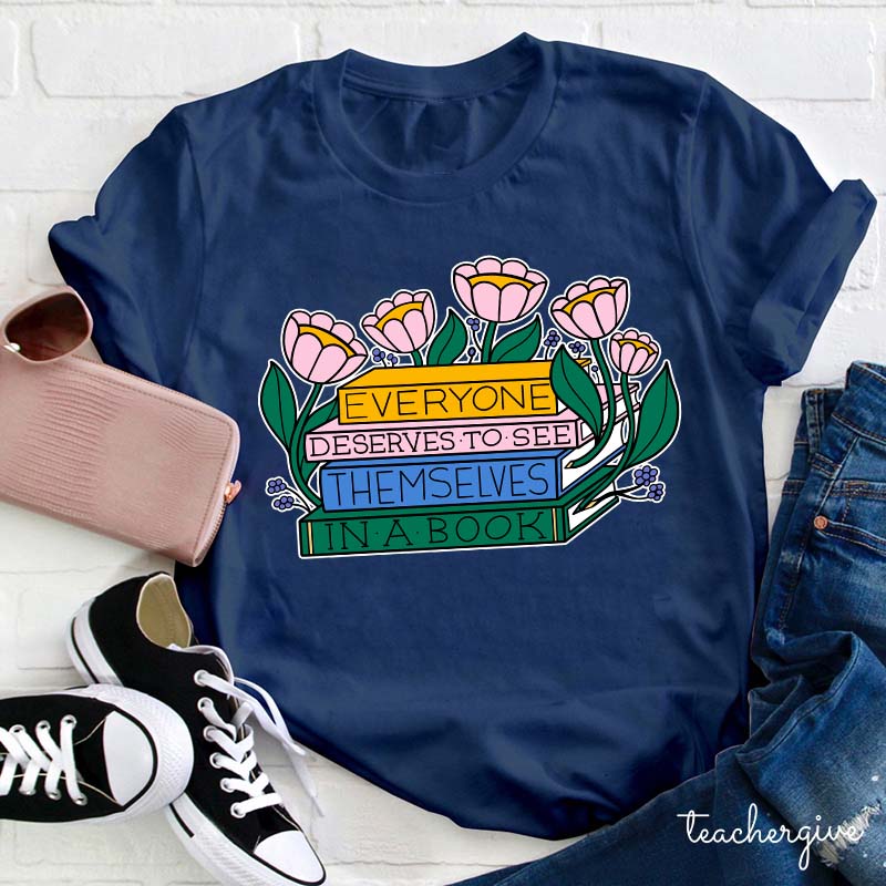 Everyone Deserves To See Themselves In A Book Teacher T-Shirt