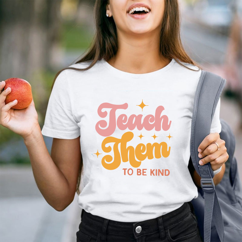 Teach Them To Be Kind Teacher T-Shirt