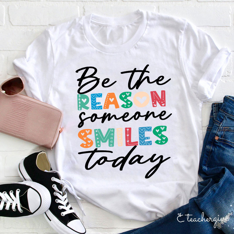 You Can Be The Reason Someone Smiles Today Teacher T-Shirt