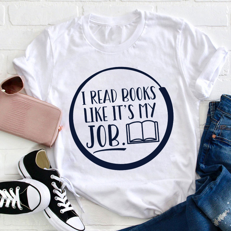 I Read Books Like It's My Job Teacher T-Shirt