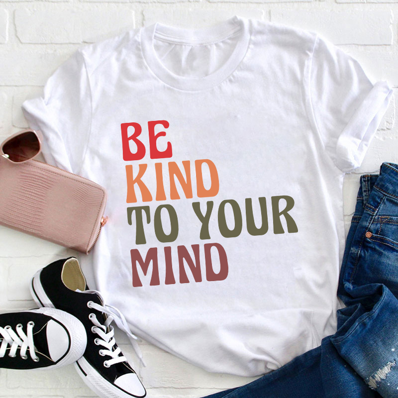 Be Kind To Your Mind Teacher T-Shirt