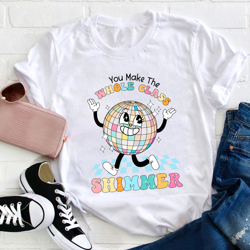 You Make The Whole Class Shimmer Teacher T-Shirt
