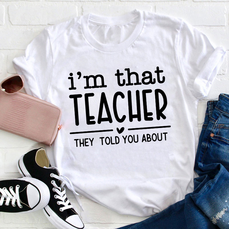 I'm That Teacher They Told You About Teacher T-Shirt