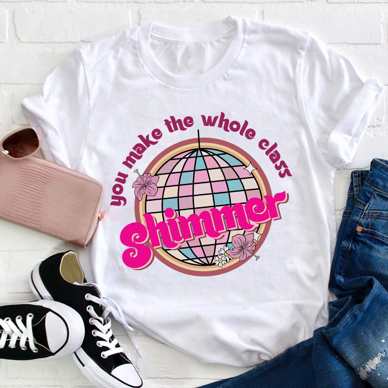 You Make The Whole Class Shimmer Teacher T-Shirt