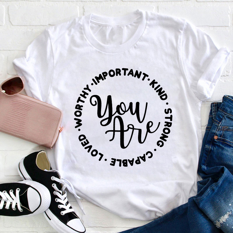 You Are Worthy Important Kind Strong Teacher T-Shirt