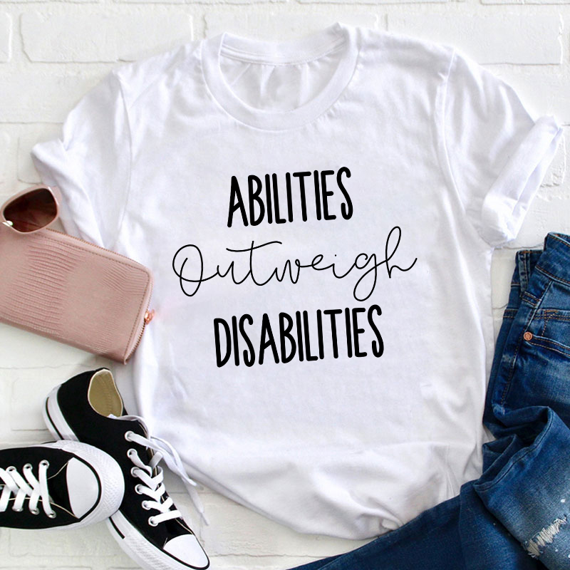 Abilities Outweigh Disabilities Teacher T-Shirt