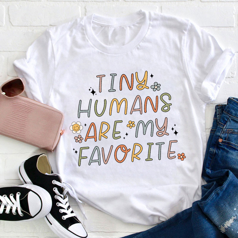 Tiny Humans Are My Favorite Small FlowersTeacher T-Shirt