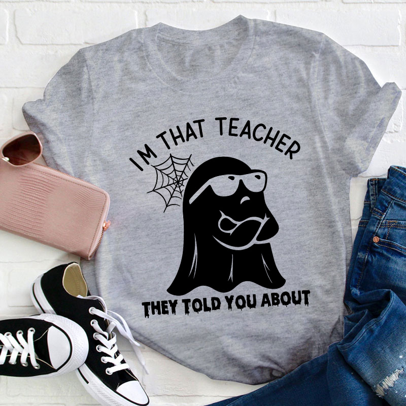 I'm That Teacher They Told You About Teacher T-Shirt