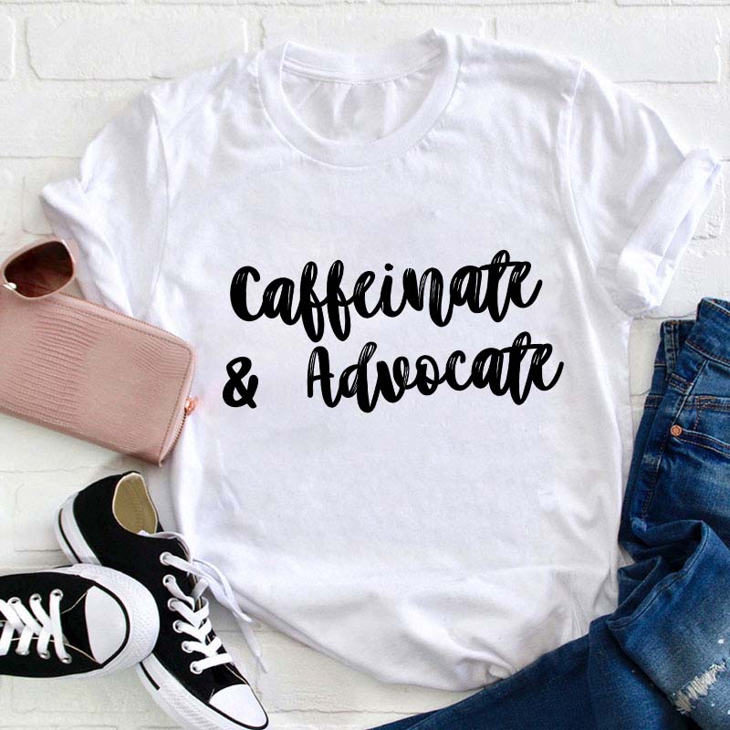 Caffeinate And Advovate Teacher T-Shirt