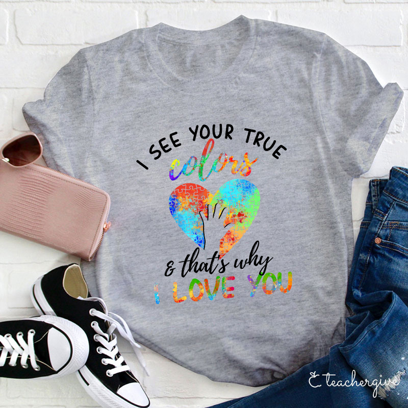 I See Your True Color That's Why I Love You Teacher T-Shirt